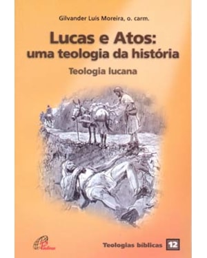 Lucas e atos: uma teologia da história: teologia lucana - teologias bíblicas 12