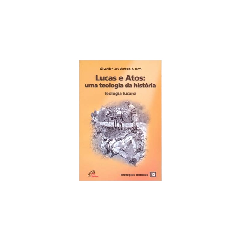 Lucas e atos: uma teologia da história: teologia lucana - teologias bíblicas 12