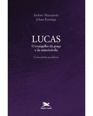 LUCAS: O EVANGELHO DA GRAÇA E DA MISERICÓRDIA - COMENTÁRIO-PARÁFRASE