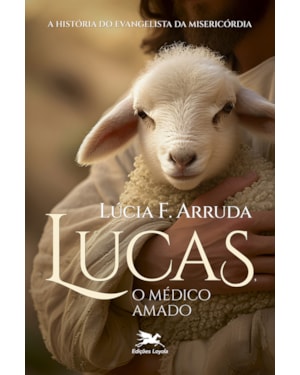 LUCAS, O MÉDICO AMADO: A HISTÓRIA DO EVANGELISTA DA MISERICÓRDIA