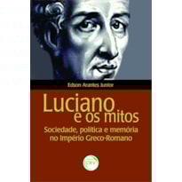 LUCIANO E OS MITOS: SOCIEDADE, POLÍTICA E MEMÓRIA NO IMPÉRIO GRECO-ROMANO