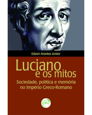 LUCIANO E OS MITOS: SOCIEDADE, POLÍTICA E MEMÓRIA NO IMPÉRIO GRECO-ROMANO