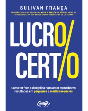 LUCRO CERTO: COMO TER FOCO E DISCIPLINA PARA OBTER OS MELHORES RESULTADOS EM PEQUENOS E MÉDIOS NEGÓCIOS