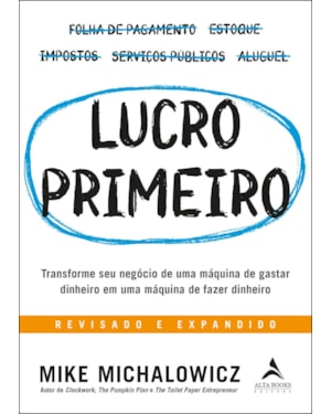 Lucro primeiro: transforme seu negócio de uma máquina de gastar dinheiro em uma máquina de fazer dinheiro