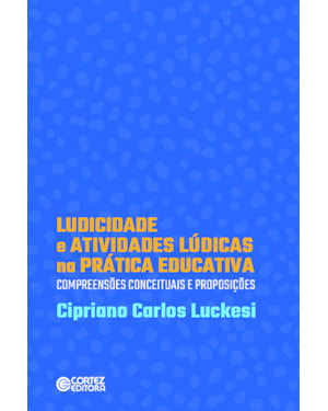 LUDICIDADE E ATIVIDADES LÚDICAS NA PRÁTICA EDUCATIVA: COMPREENSÕES CONCEITUASI DE PROPOSIÇÕES