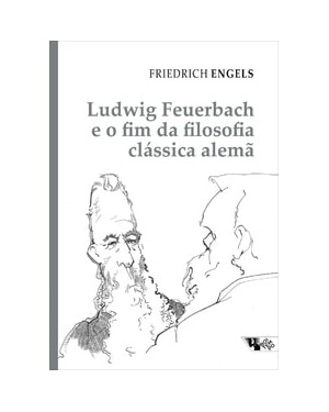 Ludwig Feuerbach e o fim da filosofia clássica alemã: acompanhado de Sobre a história do cristianismo primitivo e Teses sobre Feuerbach