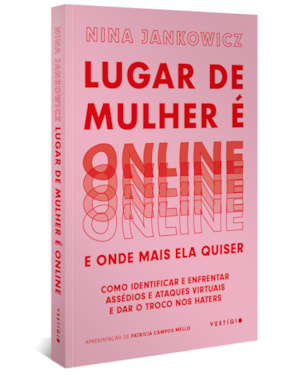 LUGAR DE MULHER É ONLINE E ONDE MAIS ELA QUISER: COMO IDENTIFICAR E ENFRENTAR ASSÉDIOS E ATAQUES VIRTUAIS E DAR O TROCO NOS HATERS