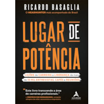 Lugar de Potência: Lições de carreira e liderança de mais de 10 mil entrevistas, cafés e reuniões