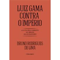 Luiz Gama contra o Império: A luta pelo direito no Brasil da Escravidão