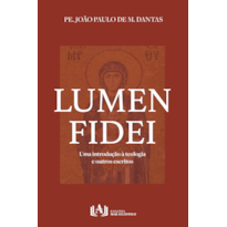 Lumen Fidei: Uma introdução à teologia e outros escritos