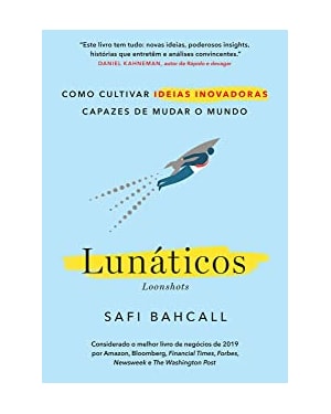LUNÁTICOS - LOONSHOTS: COMO CULTIVAR IDEIAS INOVADORAS CAPAZES DE MUDAR O MUNDO