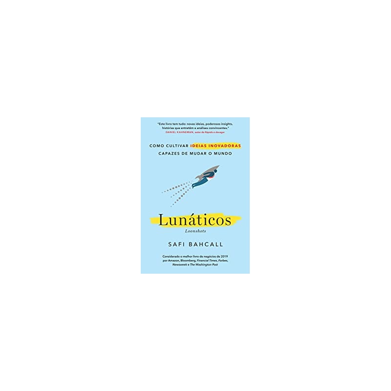 LUNÁTICOS - LOONSHOTS: COMO CULTIVAR IDEIAS INOVADORAS CAPAZES DE MUDAR O MUNDO