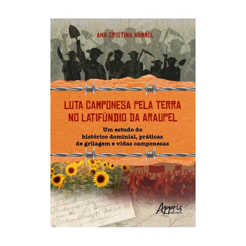 LUTA CAMPONESA PELA TERRA NO LATIFÚNDIO DA ARAUPEL: UM ESTUDO DO HISTÓRICO DOMINIAL, PRÁTICAS DE GRILAGEM E VIDAS CAMPONESAS