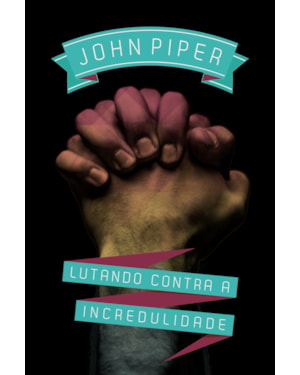 LUTANDO CONTRA A INCREDULIDADE