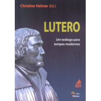 LUTERO - UM TEOLOGO PARA TEMPOS MODERNOS