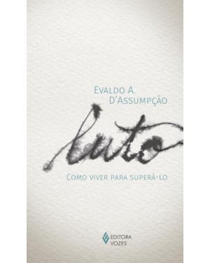 LUTO: COMO VIVER PARA SUPERÁ-LO