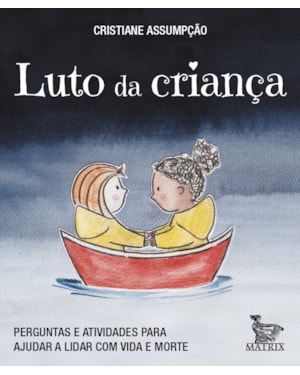 LUTO DA CRIANÇA: PERGUNTAS E ATIVIDADES PARA AJUDAR A LIDAR COM VIDA E MORTE