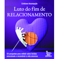 LUTO DO FIM DO RELACIONAMENTO: 50 PERGUNTAS PARA REFLETIR SOBRE FERIDAS EMOCIONAIS E RECONSTRUIR A VIDA AMOROSA