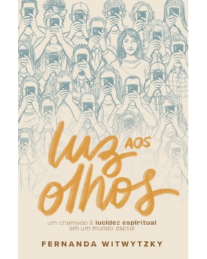 LUZ AOS OLHOS: UM CHAMADO À LUCIDEZ ESPIRITUAL EM UM MUNDO DIGITAL