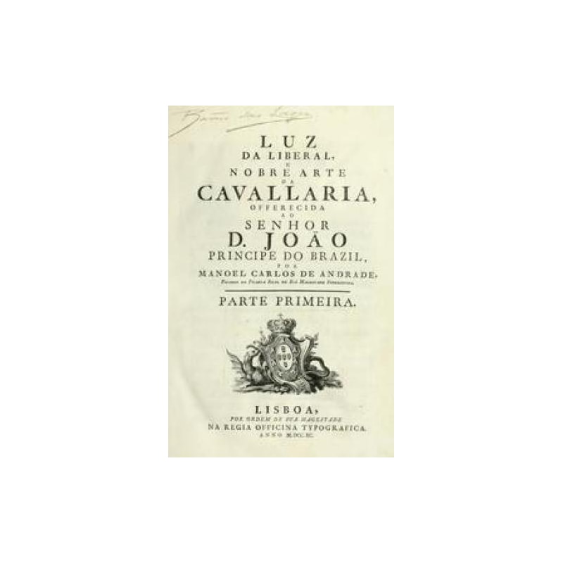 LUZ DA LIBERAL, E NOBRE ARTE DA CAVALLARIA, OFERECIDA AO SENHOR D. JOÃO PRÍNCIPE DO BRAZIL
