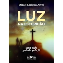 LUZ NA ESCURIDÃO: UMA VIDA GUIADA PELA FÉ