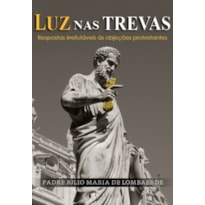 LUZ NAS TREVAS - RESPOSTAS IRREFUTÁVEIS ÀS OBJEÇÕES PROTESTANTES