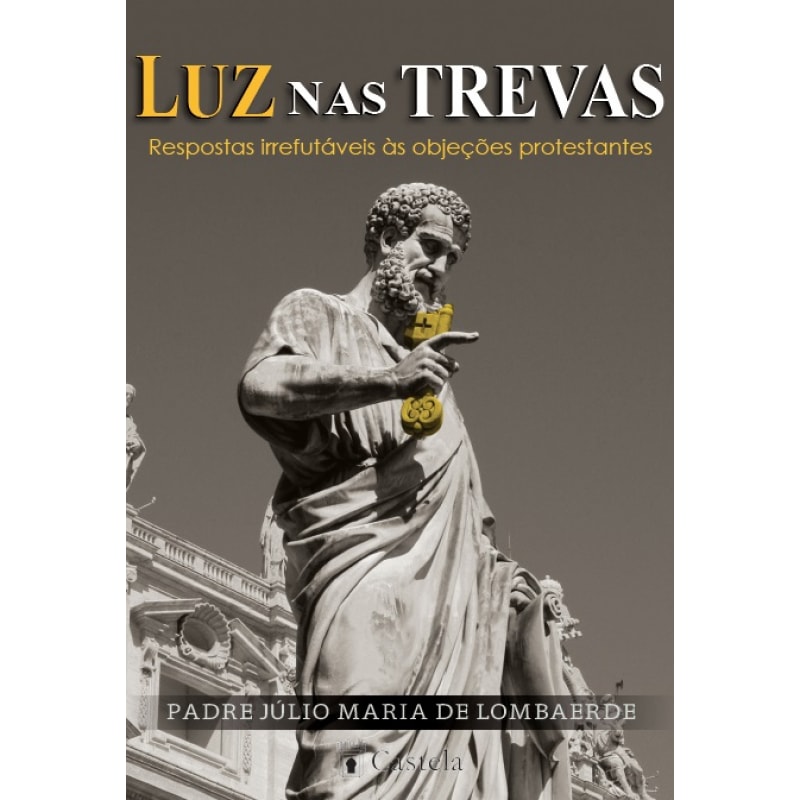 LUZ NAS TREVAS - RESPOSTAS IRREFUTÁVEIS ÀS OBJEÇÕES PROTESTANTES