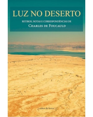 Luz no deserto - Retiros, notas e correspondências de Charles de Foucauld