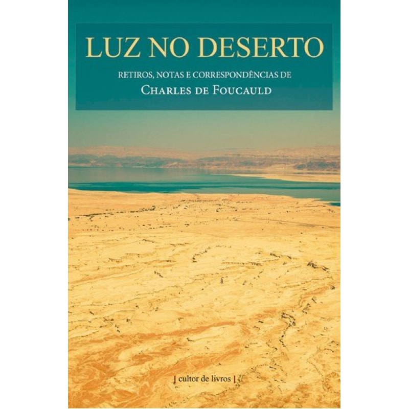LUZ NO DESERTO - RETIROS NOTAS E CORRESPONDÊNCIAS DE CHARLES DE FOUCAULD