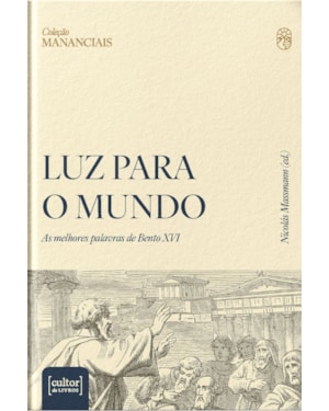 Luz para o mundo: As melhores palavras de Bento XVI
