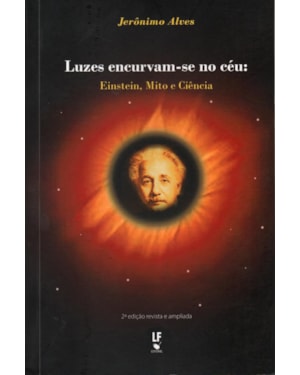 LUZES ENCURVAM-SE NO CÉU: EINSTEIN, MITO E CIÊNCIA