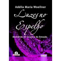 LUZES NO ESPELHO - MEMÓRIAS DO CORPO E DA EMOÇÃO