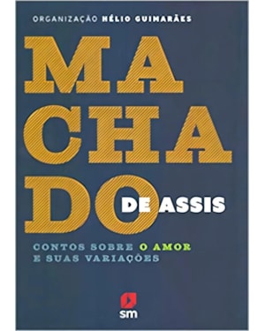 MACHADO DE ASSIS: CONTOS SOBRE O AMOR E SUAS VARIAÇÕES