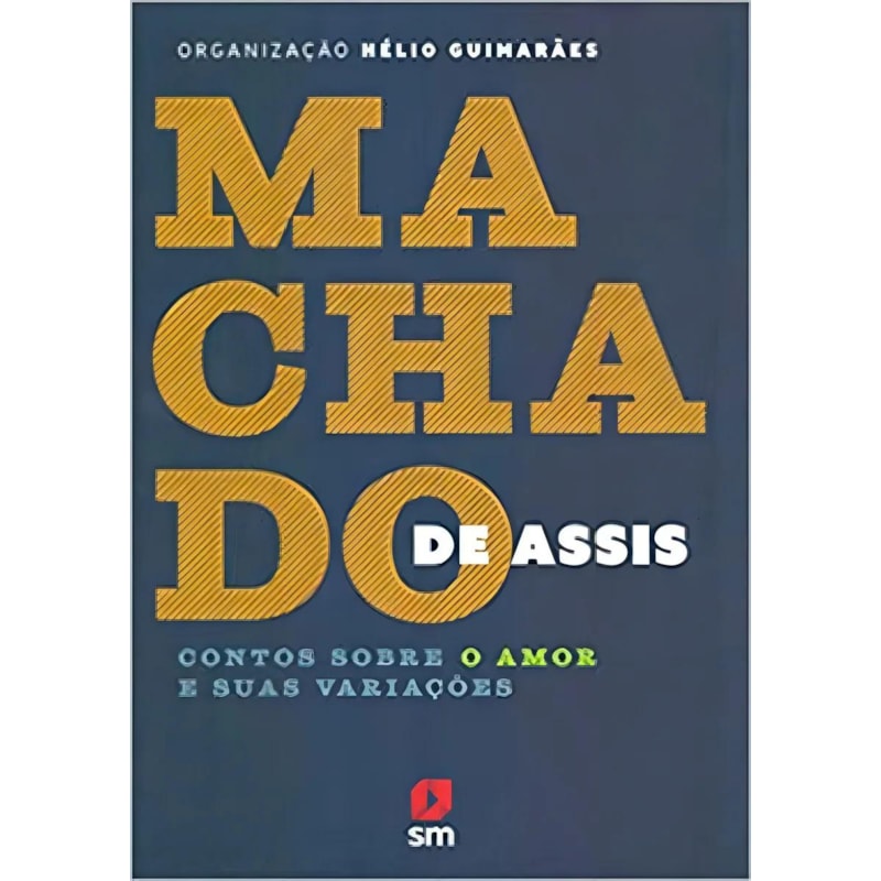MACHADO DE ASSIS: CONTOS SOBRE O AMOR E SUAS VARIAÇÕES