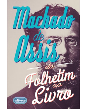 MACHADO DE ASSIS: DO FOLHETIM AO LIVRO