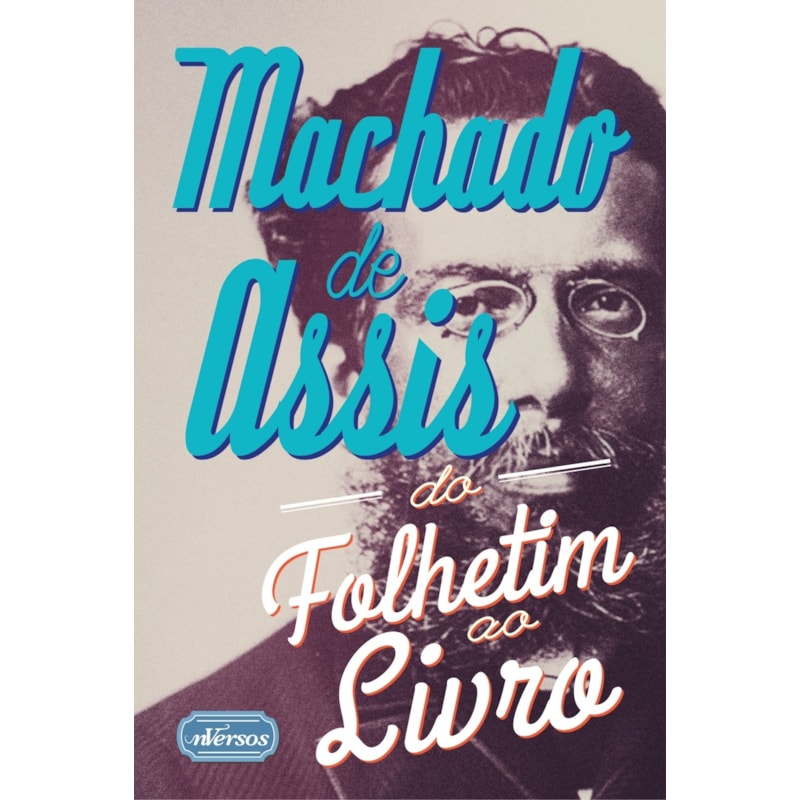 MACHADO DE ASSIS: DO FOLHETIM AO LIVRO