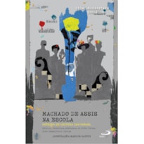 Machado de Assis na Escola - Roteiros de Leitura das Obras: Helena, Memórias Póstumas de Brás Cubas, Dom Casmurro e Contos