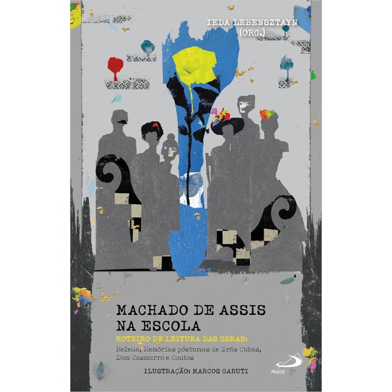 Machado de Assis na Escola - Roteiros de Leitura das Obras: Helena, Memórias Póstumas de Brás Cubas, Dom Casmurro e Contos