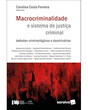 MACROCRIMINALIDADE E SISTEMA DE JUSTIÇA CRIMINAL - 1ª EDIÇÃO 2021: DEBATES CRIMINOLÓGICOS E DOUTRINÁRIOS