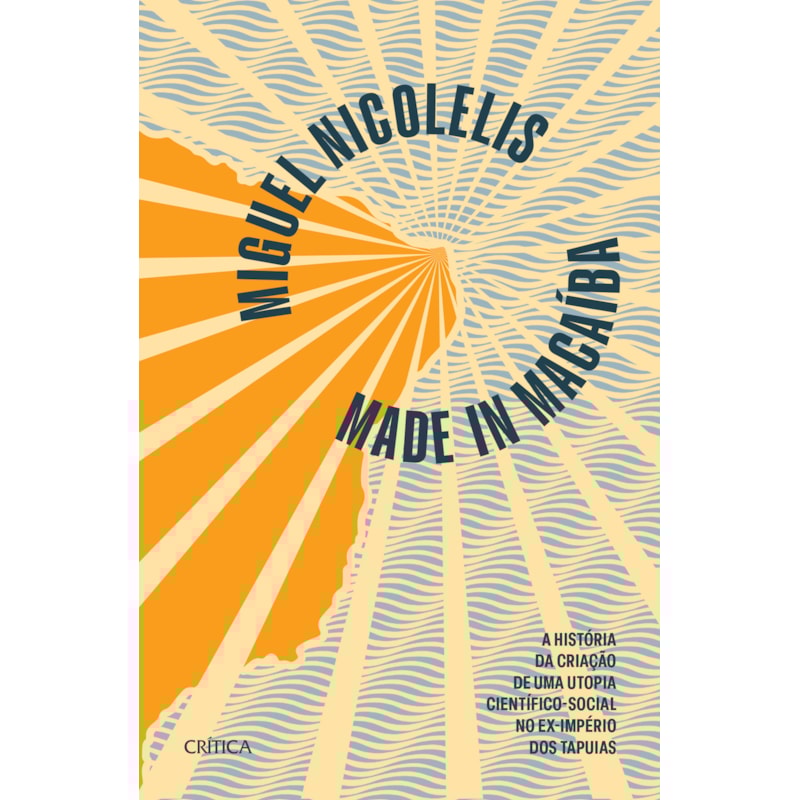 MADE IN MACAÍBA: A HISTÓRIA DA CRIAÇÃO DE UMA UTOPIA CIENTÍFICO-SOCIAL NO EX-IMPÉRIO DOS TAPUIAS (NOVA EDIÇÃO)