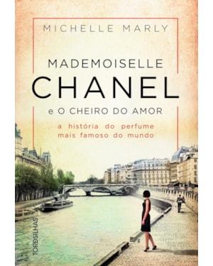 Mademoiselle Chanel e o cheiro do amor: A história do perfume mais famoso do mundo