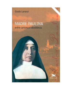 MADRE PAULINA - ENTRE CARISMA E OBEDIÊNCIA