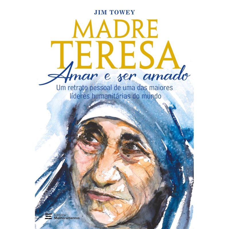 MADRE TERESA - AMAR E SER AMADO: UM RETRATO PESSOAL DE UMA DAS MAIORES LÍDERES HUMANITÁRIAS DO MUNDO