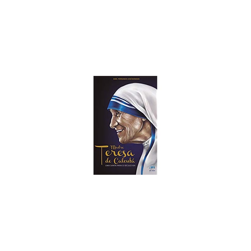 MADRE TERESA DE CALCUTÁ - UMA SANTA PARA O SÉCULO XXI