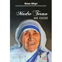 MADRE TERESA ME DISSE: AS RECORDAÇÕES DE UM JORNALISTA E AMIGO DE SANTA DE CALCUTÁ
