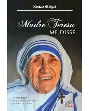 Madre teresa me disse: as recordações de um jornalista e amigo de santa de calcutá