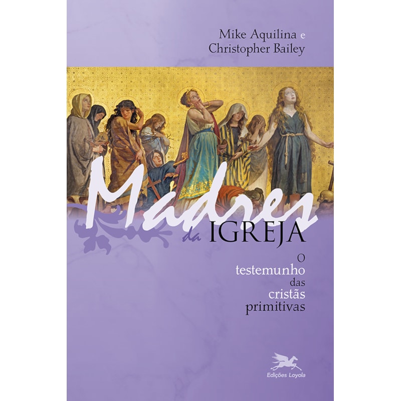 MADRES DA IGREJA: O TESTEMUNHO DAS CRISTÃS PRIMITIVAS