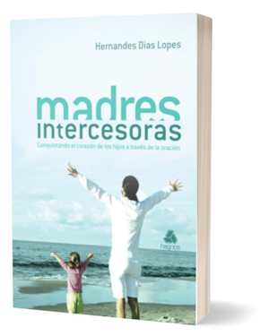 Madres intercesoras: Conquistando el corazón de los hijos a través de la oración - (versión en español)