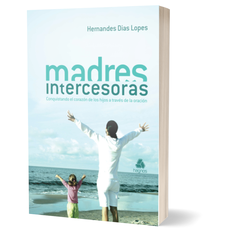 MADRES INTERCESORAS: CONQUISTANDO EL CORAZÓN DE LOS HIJOS A TRAVÉS DE LA ORACIÓN - (VERSIÓN EN ESPAÑOL)