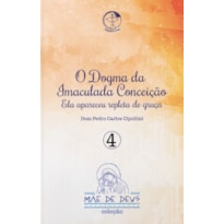 MÃE DE DEUS - DOGMA DA IMACULADA CONCEIÇÃO, O - ELA APARECEU REPLETA DE GRAÇA - VOLUME 4